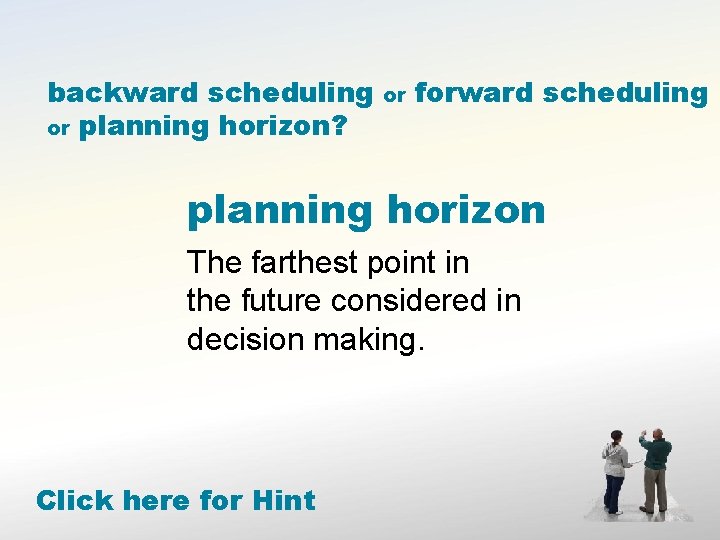 backward scheduling or planning horizon? or forward scheduling planning horizon The farthest point in