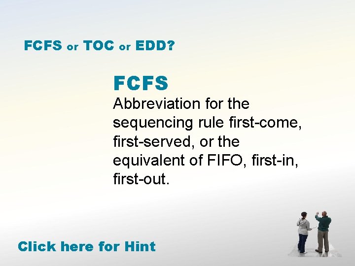 FCFS or TOC or EDD? FCFS Abbreviation for the sequencing rule first-come, first-served, or