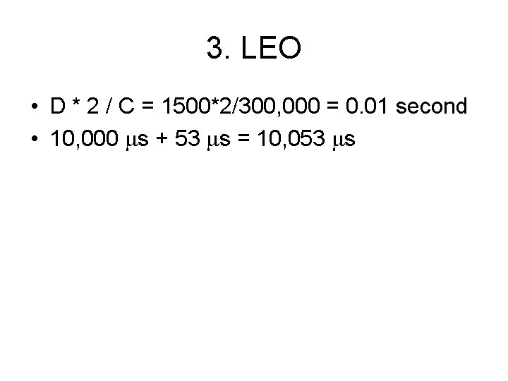 3. LEO • D * 2 / C = 1500*2/300, 000 = 0. 01