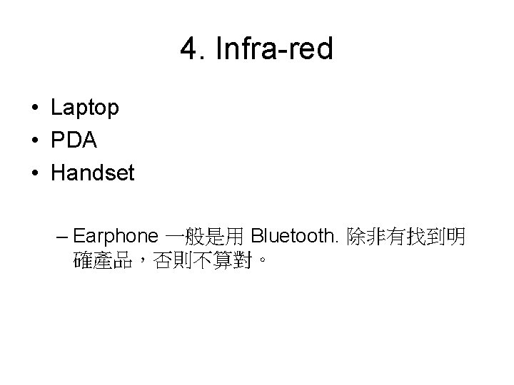 4. Infra-red • Laptop • PDA • Handset – Earphone 一般是用 Bluetooth. 除非有找到明 確產品，否則不算對。