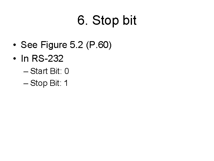 6. Stop bit • See Figure 5. 2 (P. 60) • In RS-232 –