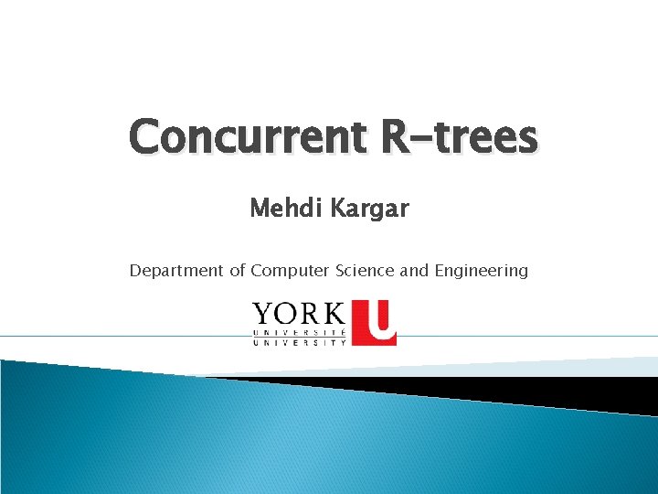 Concurrent R-trees Mehdi Kargar Department of Computer Science and Engineering 