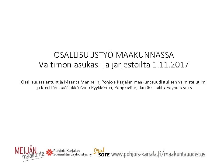 OSALLISUUSTYÖ MAAKUNNASSA Valtimon asukas- ja järjestöilta 1. 11. 2017 Osallisuusasiantuntija Maarita Mannelin, Pohjois-Karjalan maakuntauudistuksen