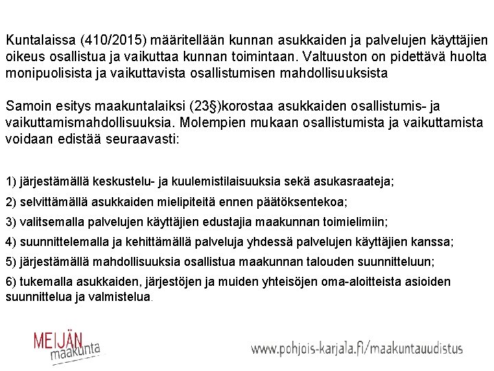 Kuntalaissa (410/2015) määritellään kunnan asukkaiden ja palvelujen käyttäjien oikeus osallistua ja vaikuttaa kunnan toimintaan.