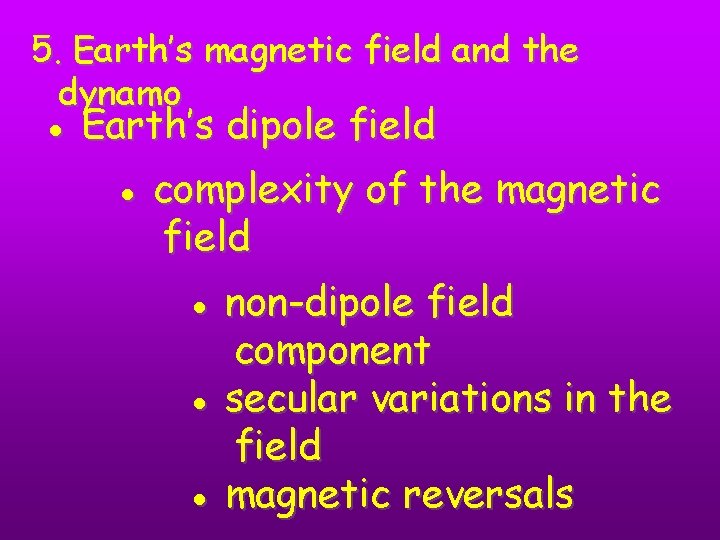 5. Earth’s magnetic field and the dynamo ● Earth’s dipole field ● complexity of