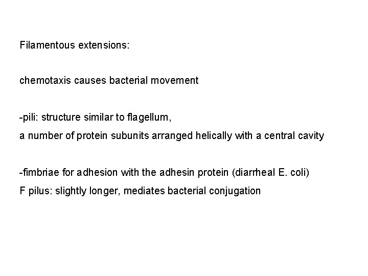 Filamentous extensions: chemotaxis causes bacterial movement -pili: structure similar to flagellum, a number of