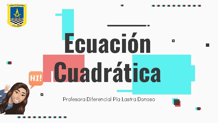 Ecuación Cuadrática Profesora Diferencial Pía Lastra Donoso 