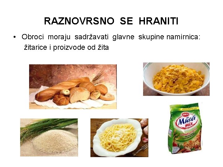 RAZNOVRSNO SE HRANITI • Obroci moraju sadržavati glavne skupine namirnica: žitarice i proizvode od