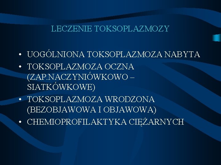 LECZENIE TOKSOPLAZMOZY • UOGÓLNIONA TOKSOPLAZMOZA NABYTA • TOKSOPLAZMOZA OCZNA (ZAP. NACZYNIÓWKOWO – SIATKÓWKOWE) •