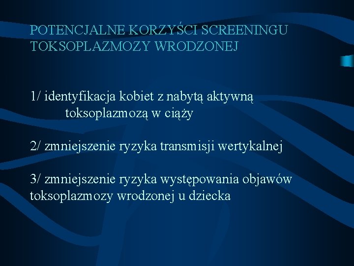 POTENCJALNE KORZYŚCI SCREENINGU TOKSOPLAZMOZY WRODZONEJ 1/ identyfikacja kobiet z nabytą aktywną toksoplazmozą w ciąży