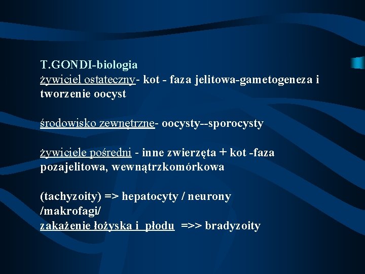 T. GONDI-biologia żywiciel ostateczny- kot - faza jelitowa-gametogeneza i tworzenie oocyst środowisko zewnętrzne- oocysty--sporocysty