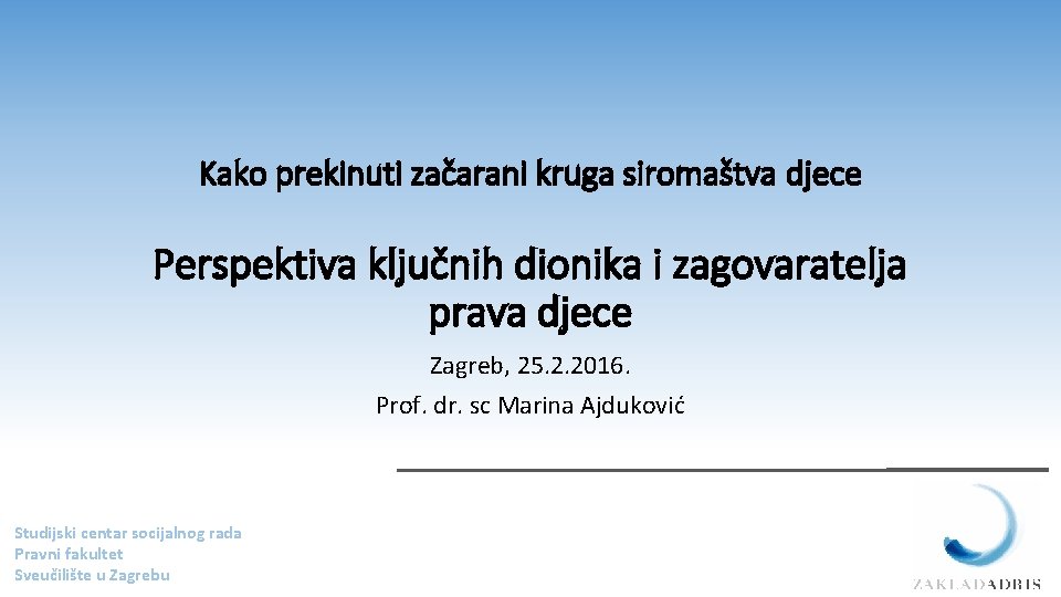 Kako prekinuti začarani kruga siromaštva djece Perspektiva ključnih dionika i zagovaratelja prava djece Zagreb,