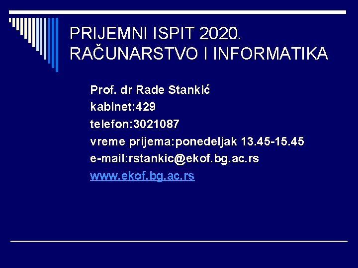 PRIJEMNI ISPIT 2020. RAČUNARSTVO I INFORMATIKA Prof. dr Rade Stankić kabinet: 429 telefon: 3021087