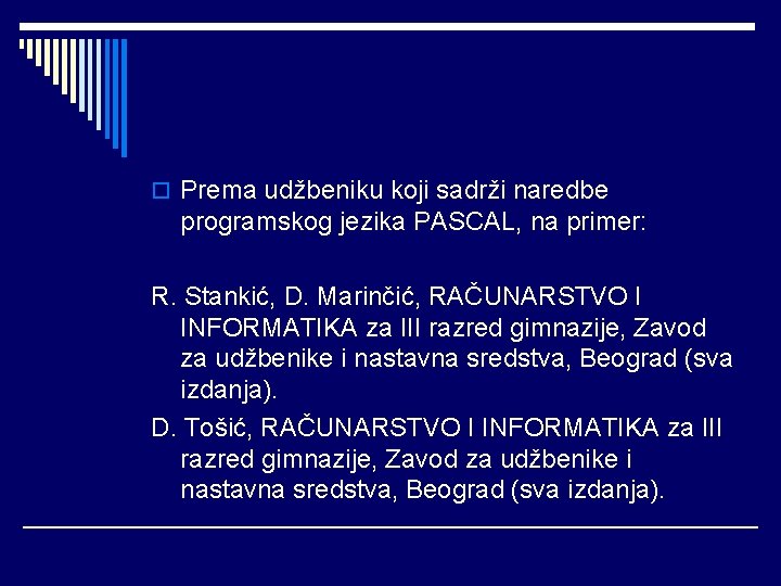 o Prema udžbeniku koji sadrži naredbe programskog jezika PASCAL, na primer: R. Stankić, D.