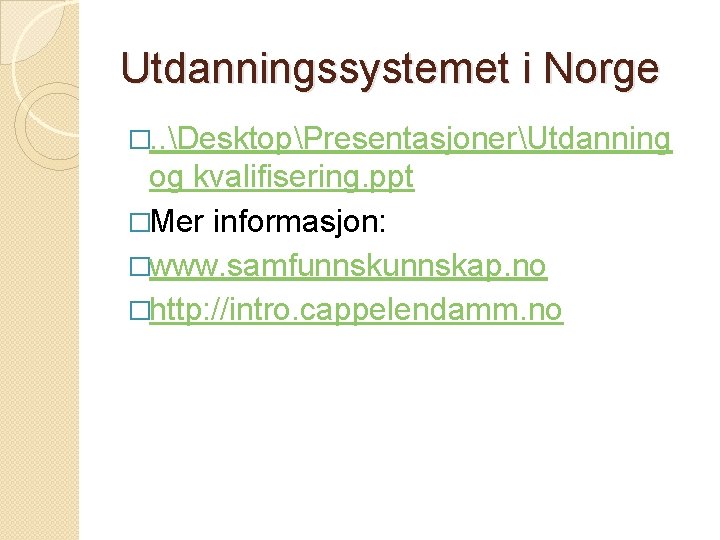 Utdanningssystemet i Norge �. . DesktopPresentasjonerUtdanning og kvalifisering. ppt �Mer informasjon: �www. samfunnskap. no