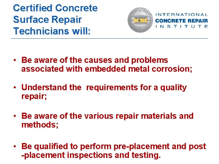 Certified Concrete Surface Repair Technicians will: • Be aware of the causes and problems