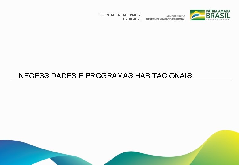 SECRETARIA NACIONAL DE HABITAÇÃO NECESSIDADES E PROGRAMAS HABITACIONAIS 