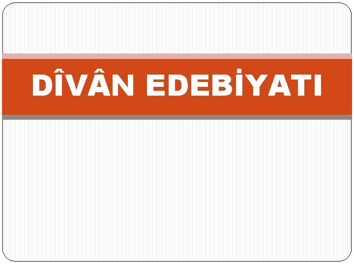 DÎV N EDEBİYATI 