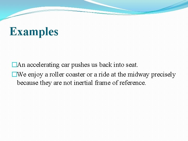 Examples �An accelerating car pushes us back into seat. �We enjoy a roller coaster Examples �An accelerating car pushes us back into seat. �We enjoy a roller coaster
