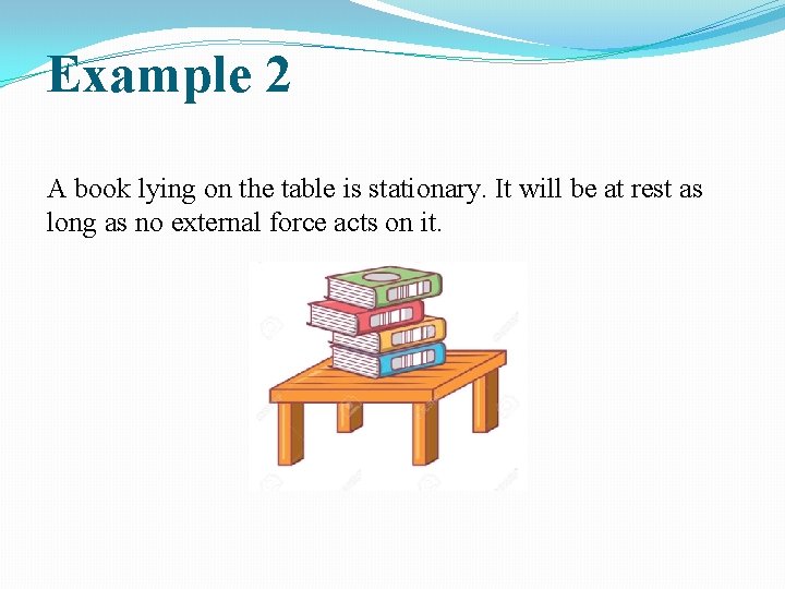 Example 2 A book lying on the table is stationary. It will be at Example 2 A book lying on the table is stationary. It will be at