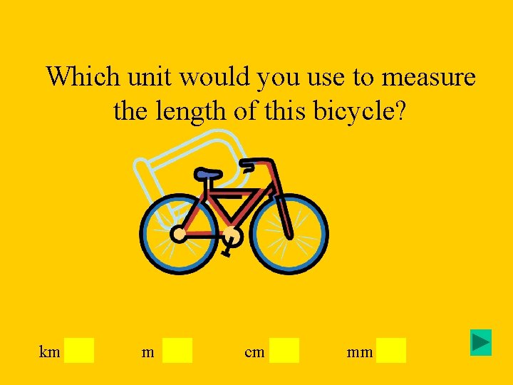 Which unit would you use to measure the length of this bicycle? km m