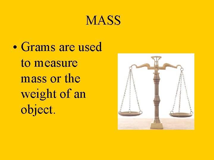 MASS • Grams are used to measure mass or the weight of an object.