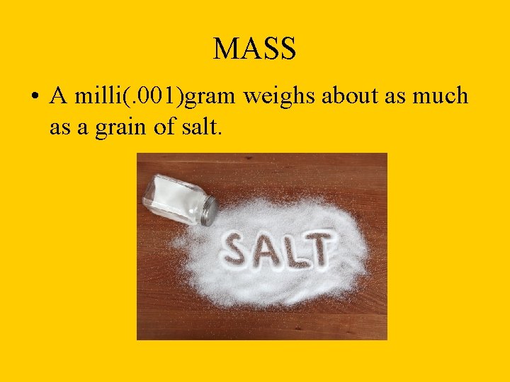 MASS • A milli(. 001)gram weighs about as much as a grain of salt.