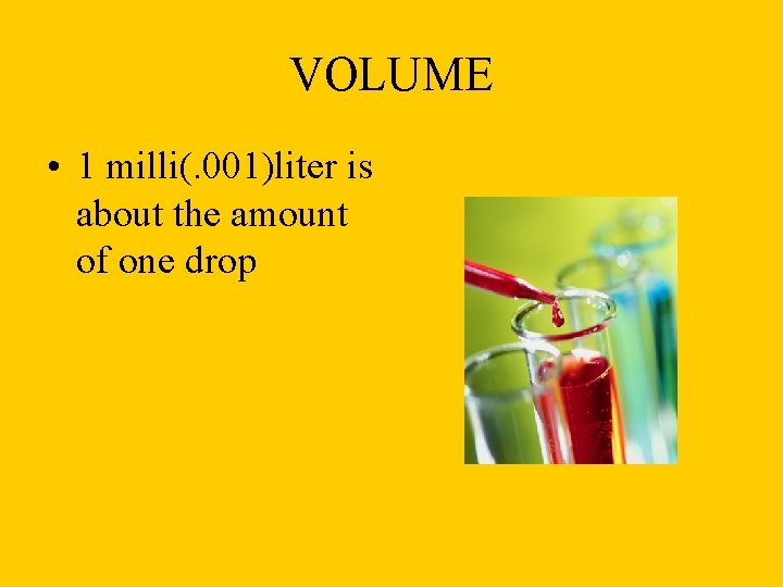 VOLUME • 1 milli(. 001)liter is about the amount of one drop 