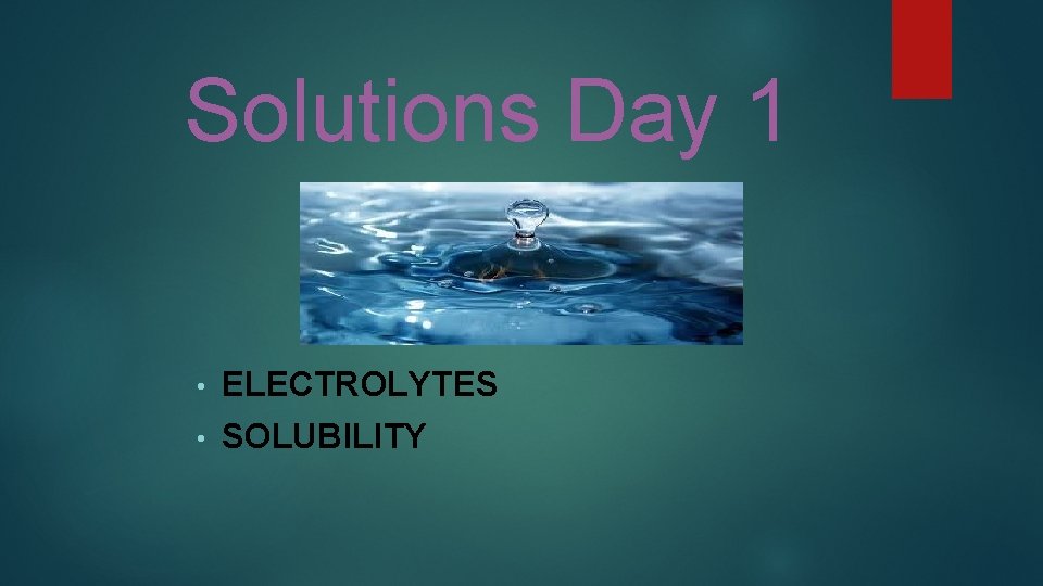 Solutions Day 1 • ELECTROLYTES • SOLUBILITY 