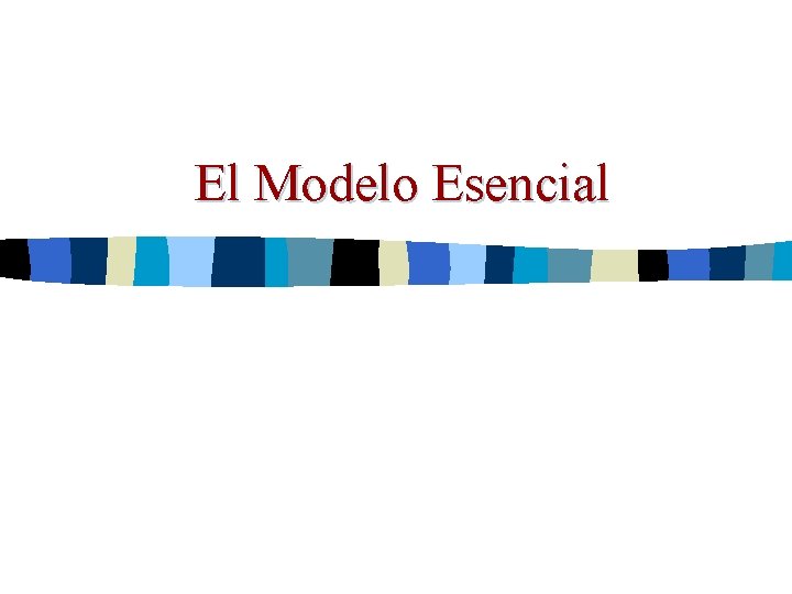 El Modelo Esencial El Modelo Esencial