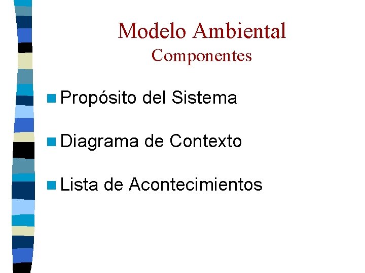 Modelo Ambiental Componentes n Propósito del Sistema n Diagrama de Contexto n Lista de Modelo Ambiental Componentes n Propósito del Sistema n Diagrama de Contexto n Lista de