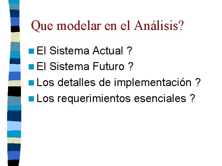 Que modelar en el Análisis? n El Sistema Actual ? n El Sistema Futuro Que modelar en el Análisis? n El Sistema Actual ? n El Sistema Futuro