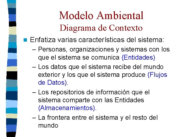 Modelo Ambiental Diagrama de Contexto n Enfatiza varias características del sistema: – Personas, organizaciones Modelo Ambiental Diagrama de Contexto n Enfatiza varias características del sistema: – Personas, organizaciones