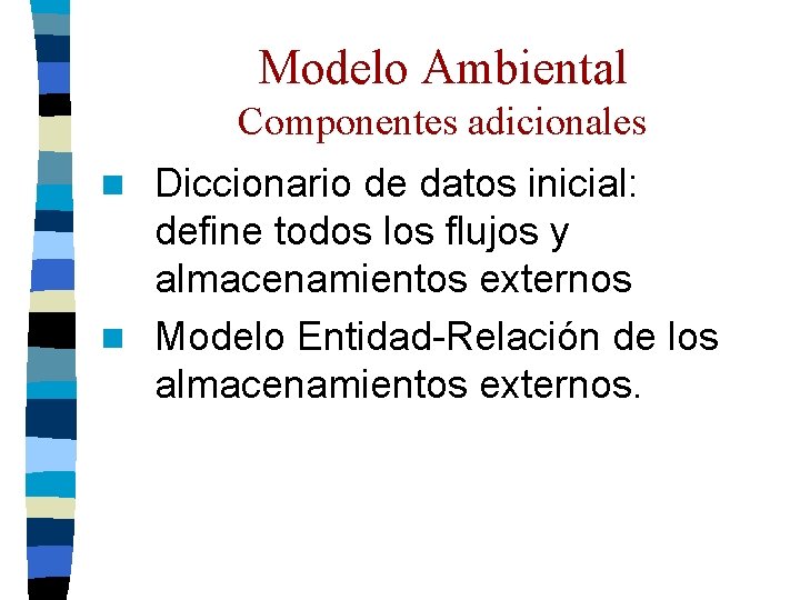Modelo Ambiental Componentes adicionales Diccionario de datos inicial: define todos los flujos y almacenamientos Modelo Ambiental Componentes adicionales Diccionario de datos inicial: define todos los flujos y almacenamientos