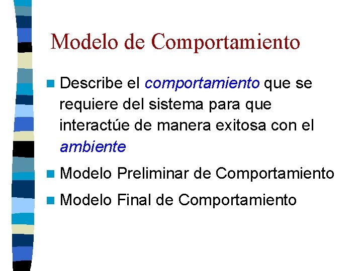 Modelo de Comportamiento n Describe el comportamiento que se requiere del sistema para que Modelo de Comportamiento n Describe el comportamiento que se requiere del sistema para que