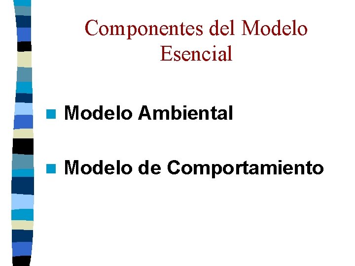 Componentes del Modelo Esencial n Modelo Ambiental n Modelo de Comportamiento Componentes del Modelo Esencial n Modelo Ambiental n Modelo de Comportamiento