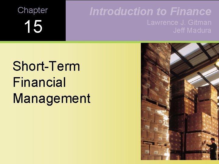 Chapter 15 Introduction to Finance Short-Term Financial Management Lawrence J. Gitman Jeff Madura 