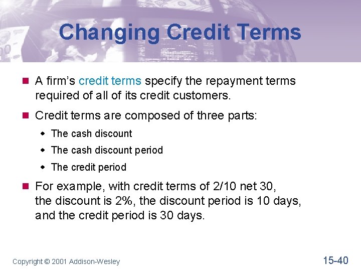 Changing Credit Terms n A firm’s credit terms specify the repayment terms required of