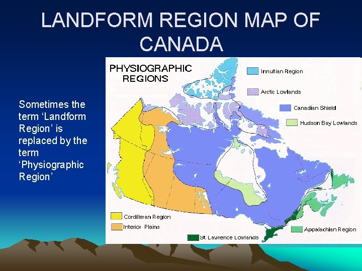 LANDFORM REGION MAP OF CANADA Sometimes the term ‘Landform Region’ is replaced by the