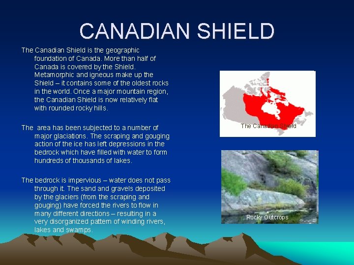 CANADIAN SHIELD The Canadian Shield is the geographic foundation of Canada. More than half