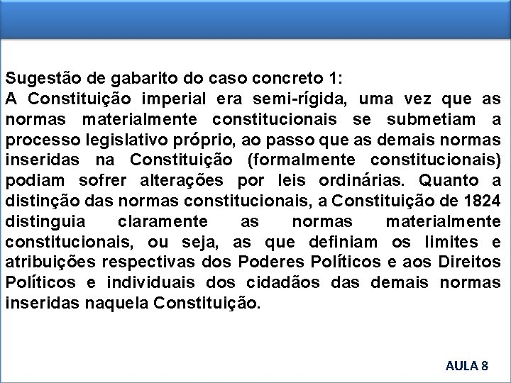 Sugestão de gabarito do caso concreto 1: A Constituição imperial era semi-rígida, uma vez