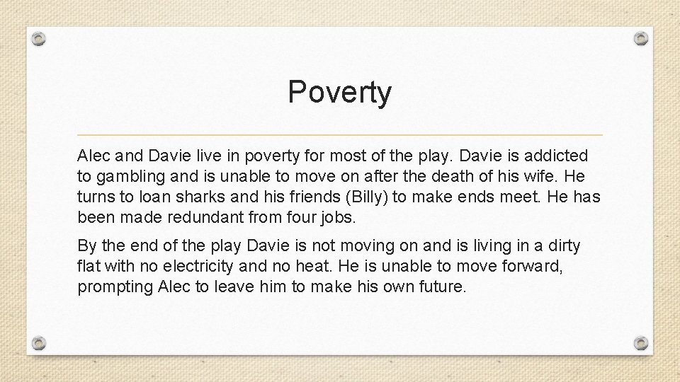 Poverty Alec and Davie live in poverty for most of the play. Davie is