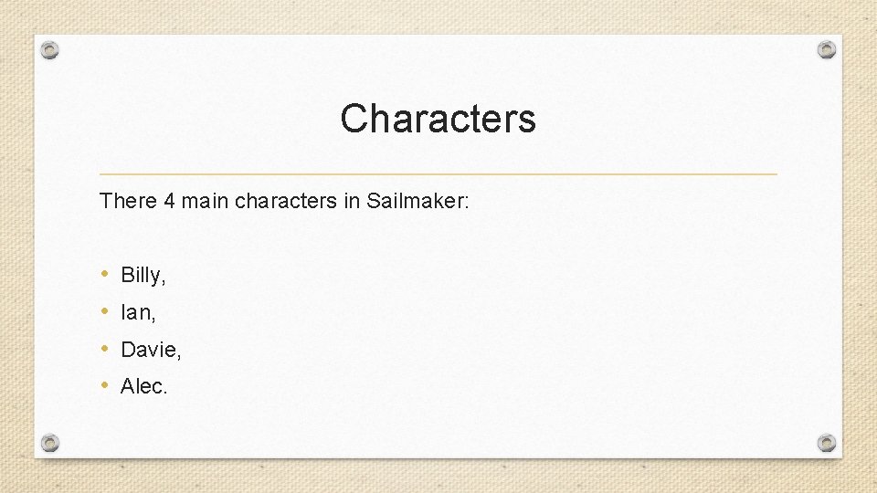 Characters There 4 main characters in Sailmaker: • • Billy, Ian, Davie, Alec. 