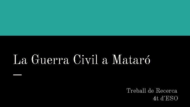 La Guerra Civil a Mataró Treball de Recerca 4 t d'ESO 