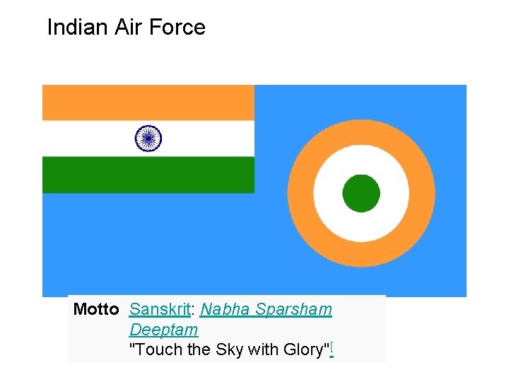 Indian Air Force Motto Sanskrit: Nabha Sparsham Deeptam "Touch the Sky with Glory"[ 