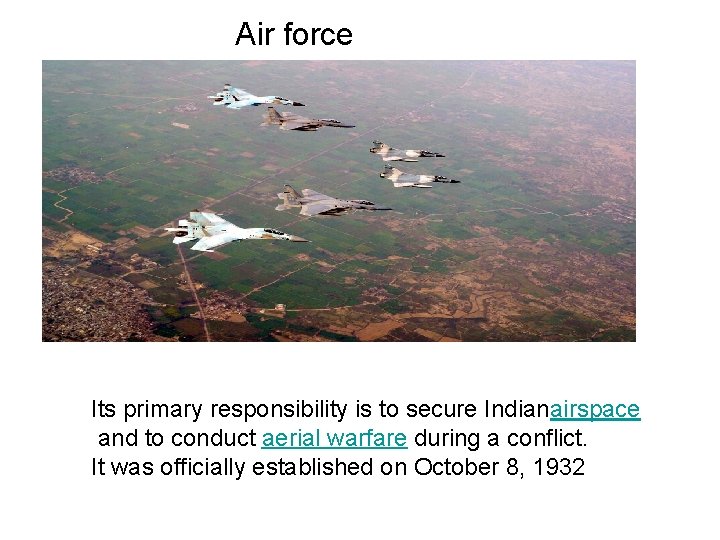 Air force Its primary responsibility is to secure Indianairspace and to conduct aerial warfare