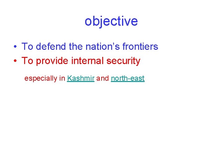 objective • To defend the nation’s frontiers • To provide internal security especially in