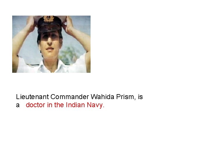 Lieutenant Commander Wahida Prism, is a doctor in the Indian Navy. 