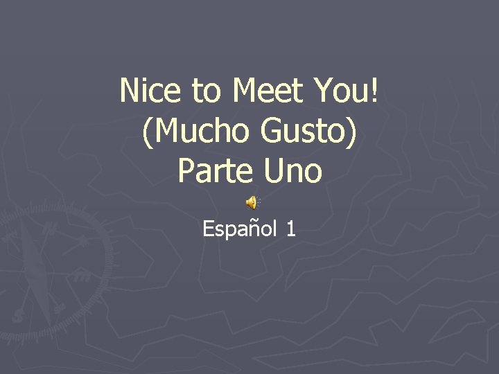 Nice to Meet You! (Mucho Gusto) Parte Uno Español 1 