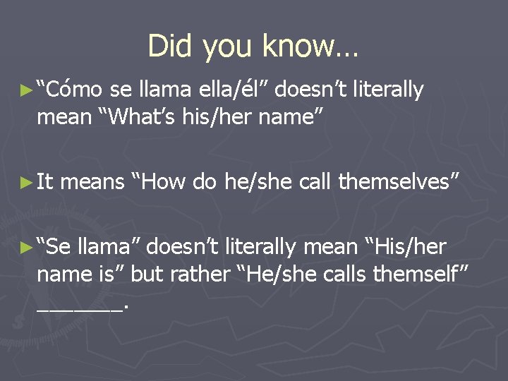 Did you know… ► “Cómo se llama ella/él” doesn’t literally mean “What’s his/her name”